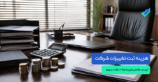 لیست کامل هزینه ثبت تغییرات شرکت در سال ۱۴۰۵